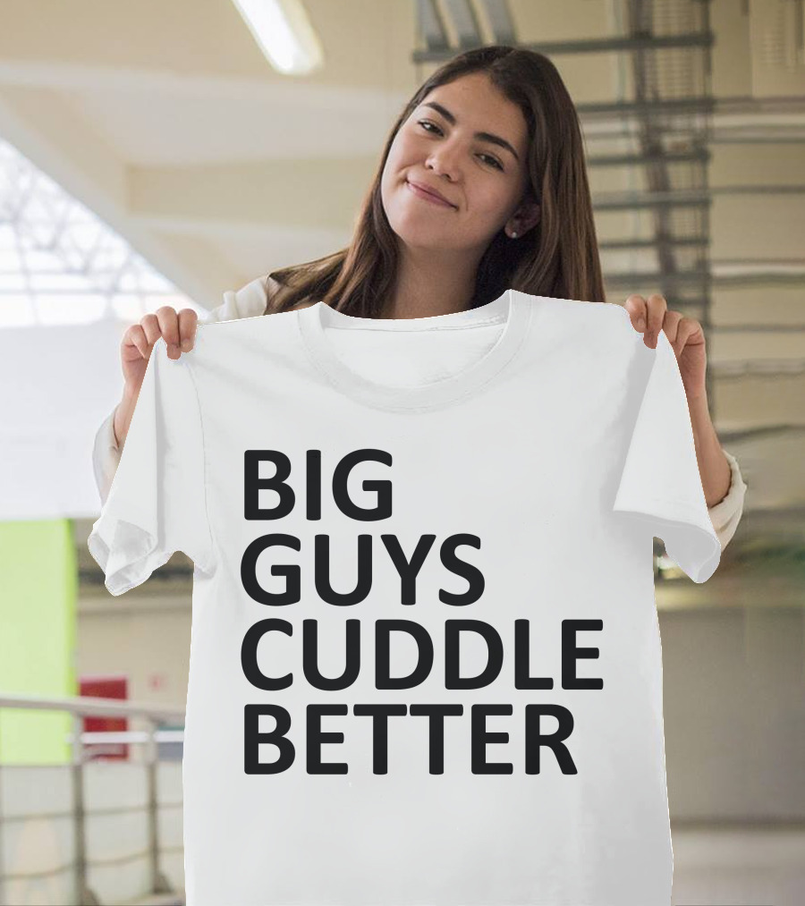 BIG GUYS CUDDLE BETTER T-Shirt