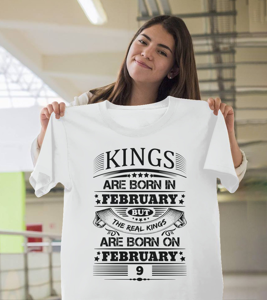 Kings Are Born in February But the Real Kings Are Born on February 9 T-Shirt
