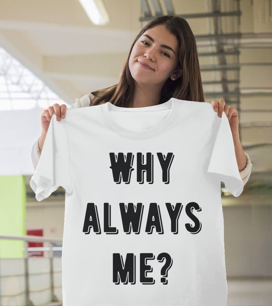 Why Always Me Classic T-Shirt