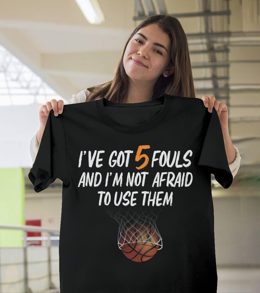 I've Got 5 Fouls and I'm Not Afraid to Use Them Basketball Player 5 Fouls For Dark T-Shirt