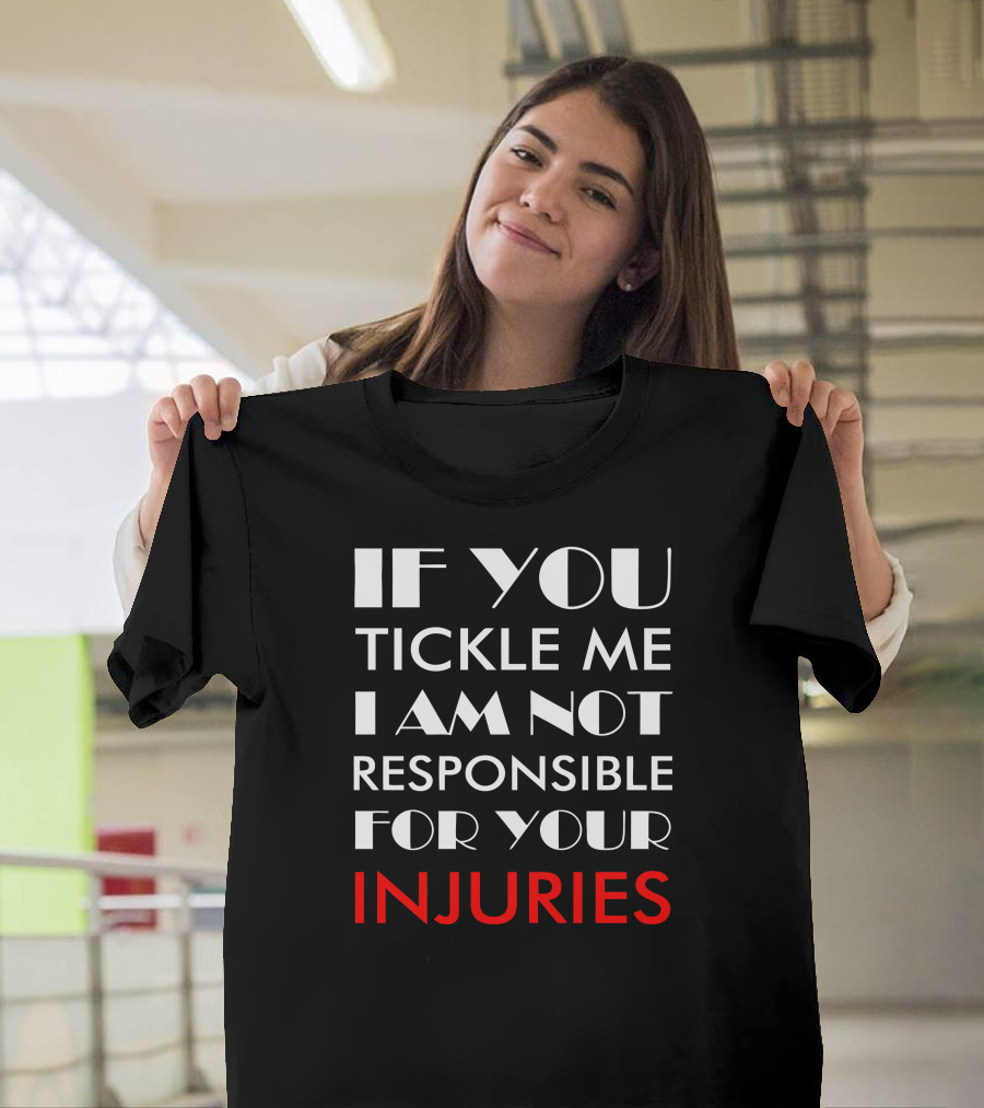 If You Tickle Me I Am Not Responsible For Your Injuries Geekery Nerdy T-Shirt