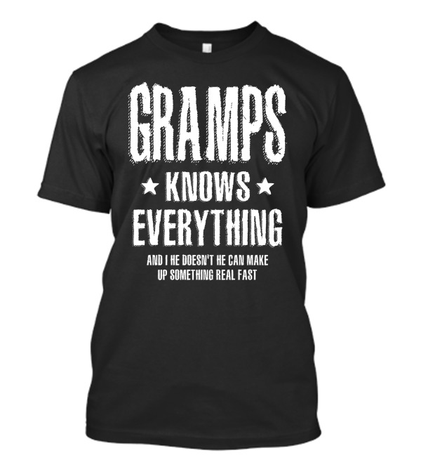 Gramps Knows Everything Funny Father And If He Doesn't He Can Make Up Something Real Fast T-Shirt