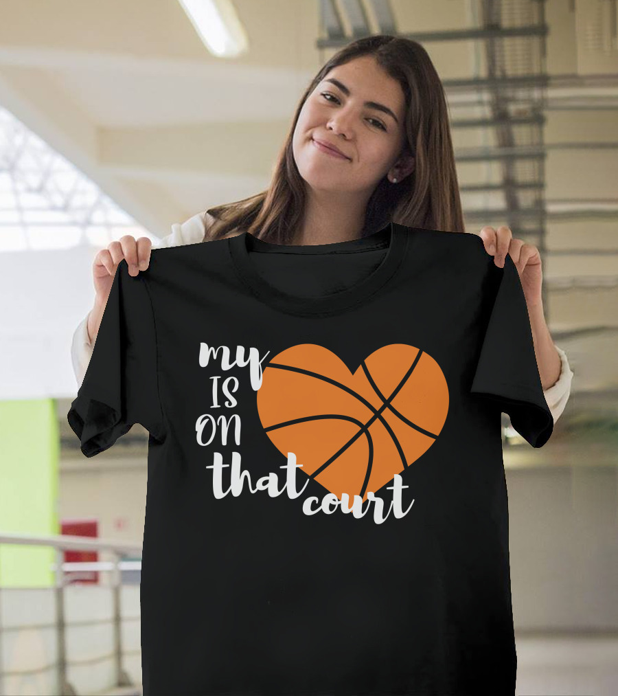 My Heart Is On That Court Basketball T-Shirt