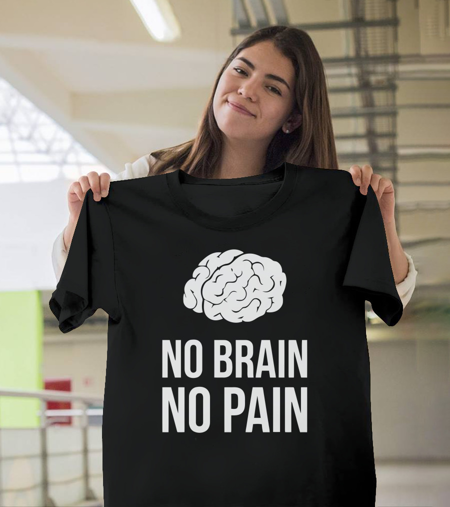 No Brain No Pain Brain Graphic Humor T-Shirt