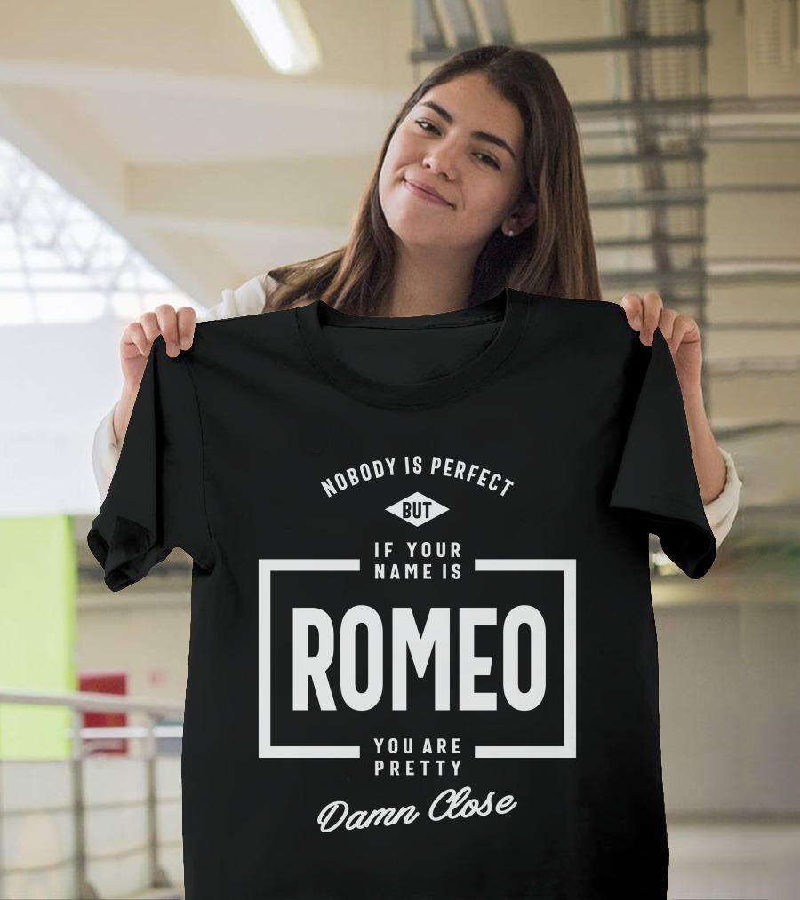Nobody Is Perfect But If Your Name Is Romeo You Are Pretty Damn Close T-Shirt
