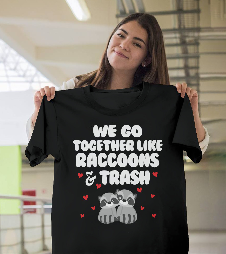 We Go Together Like Raccoons And Trash With Heart Icons T-Shirt