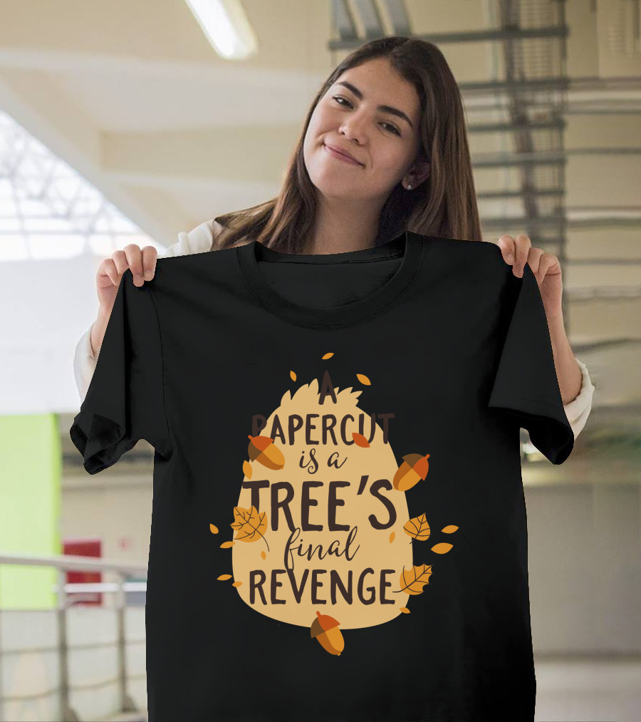 A Papercut is a Tree's Final Revenge T-Shirt