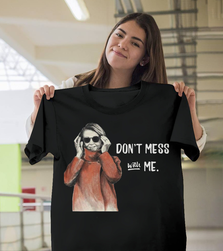 Don’t Mess With Me Nancy Pelosi Political For Dark T-Shirt