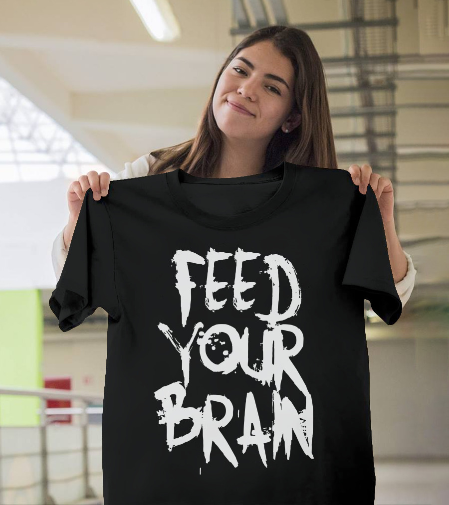 FEED YOUR BRAIN Be Smart T-Shirt
