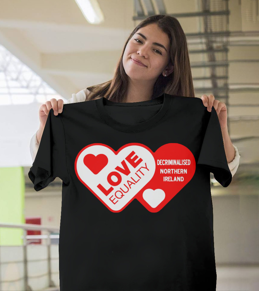 LOVE EQUALITY DECRIMINALISED NORTHERN IRELAND T-Shirt