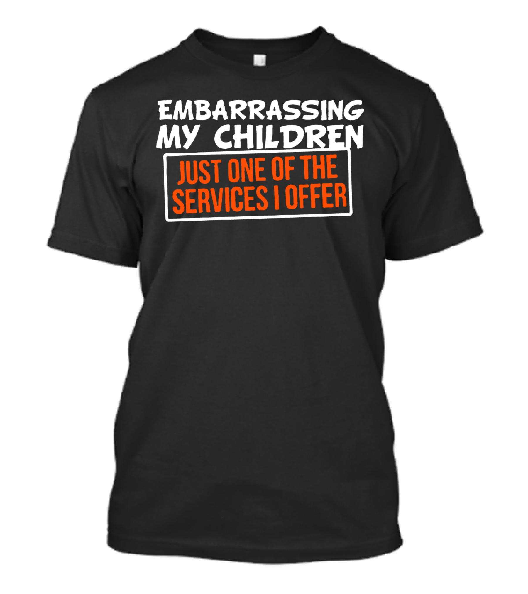 Embarrassing My Children Just One Of The Services I Offer T-Shirt