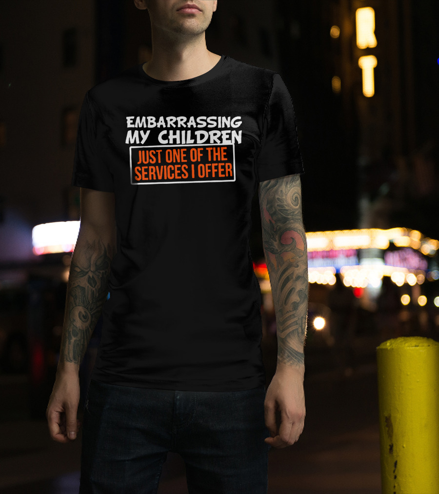Embarrassing My Children Just One Of The Services I Offer T-Shirt