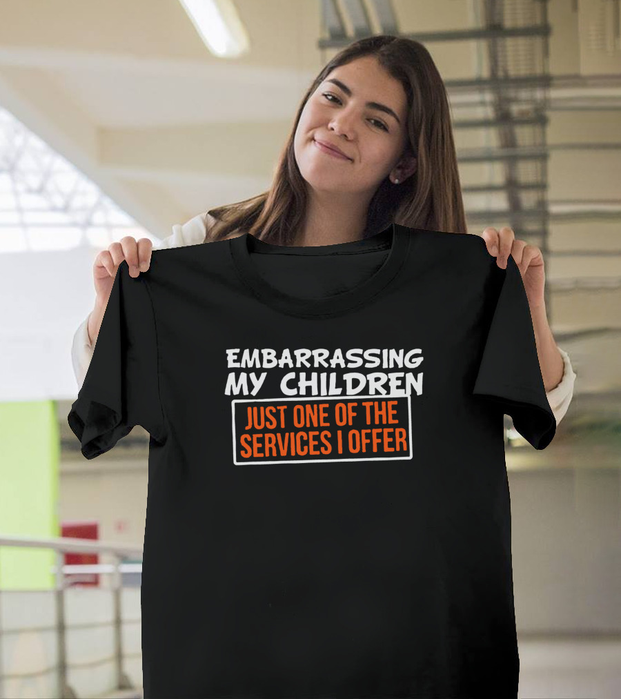 Embarrassing My Children Just One Of The Services I Offer T-Shirt