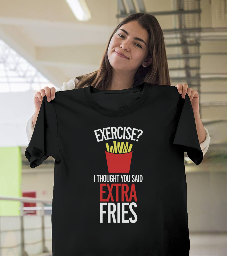 Exercise? I Thought You Said Extra Fries T-Shirt