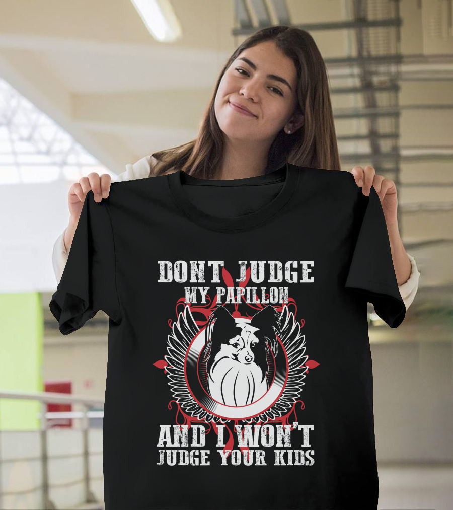 DON'T JUDGE MY PAPILLON AND I WON'T JUDGE YOUR KIDS T-Shirt