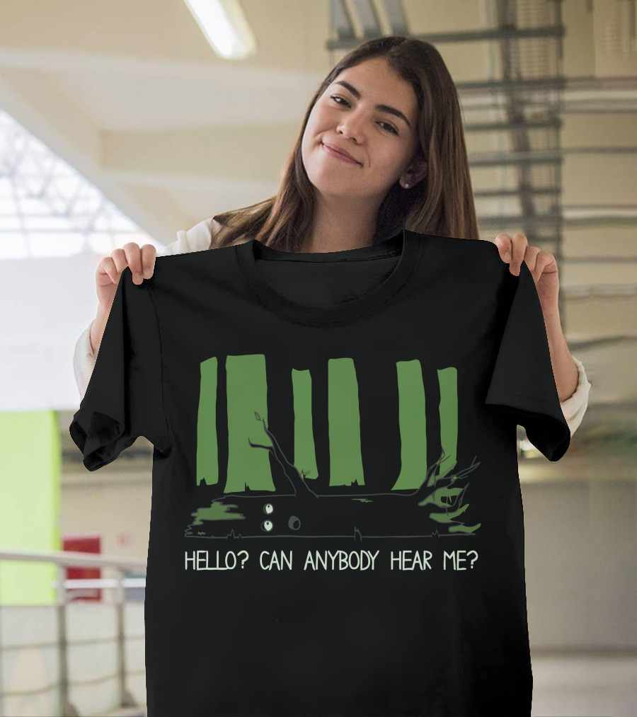 If A Tree Falls In The Woods Hello Can Anybody Hear Me T-Shirt