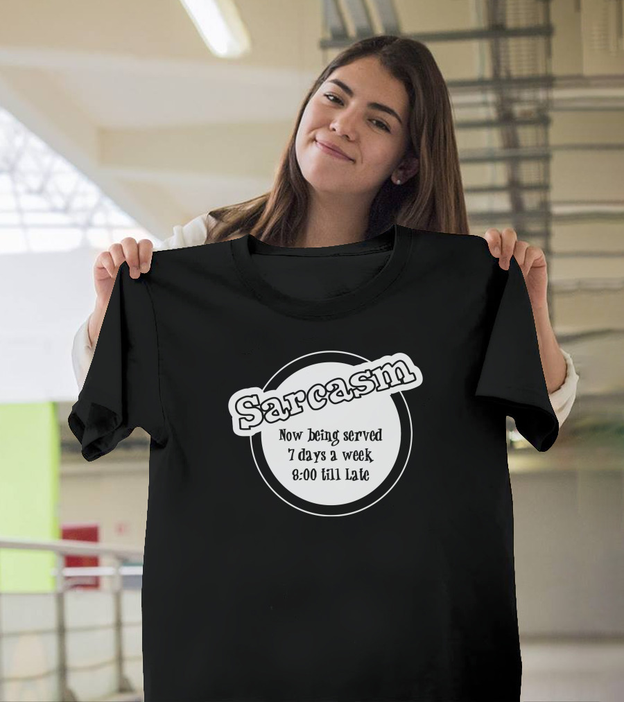 Sarcasm Now Being Served 7 Days a Week 8:00 Till Late T-Shirt