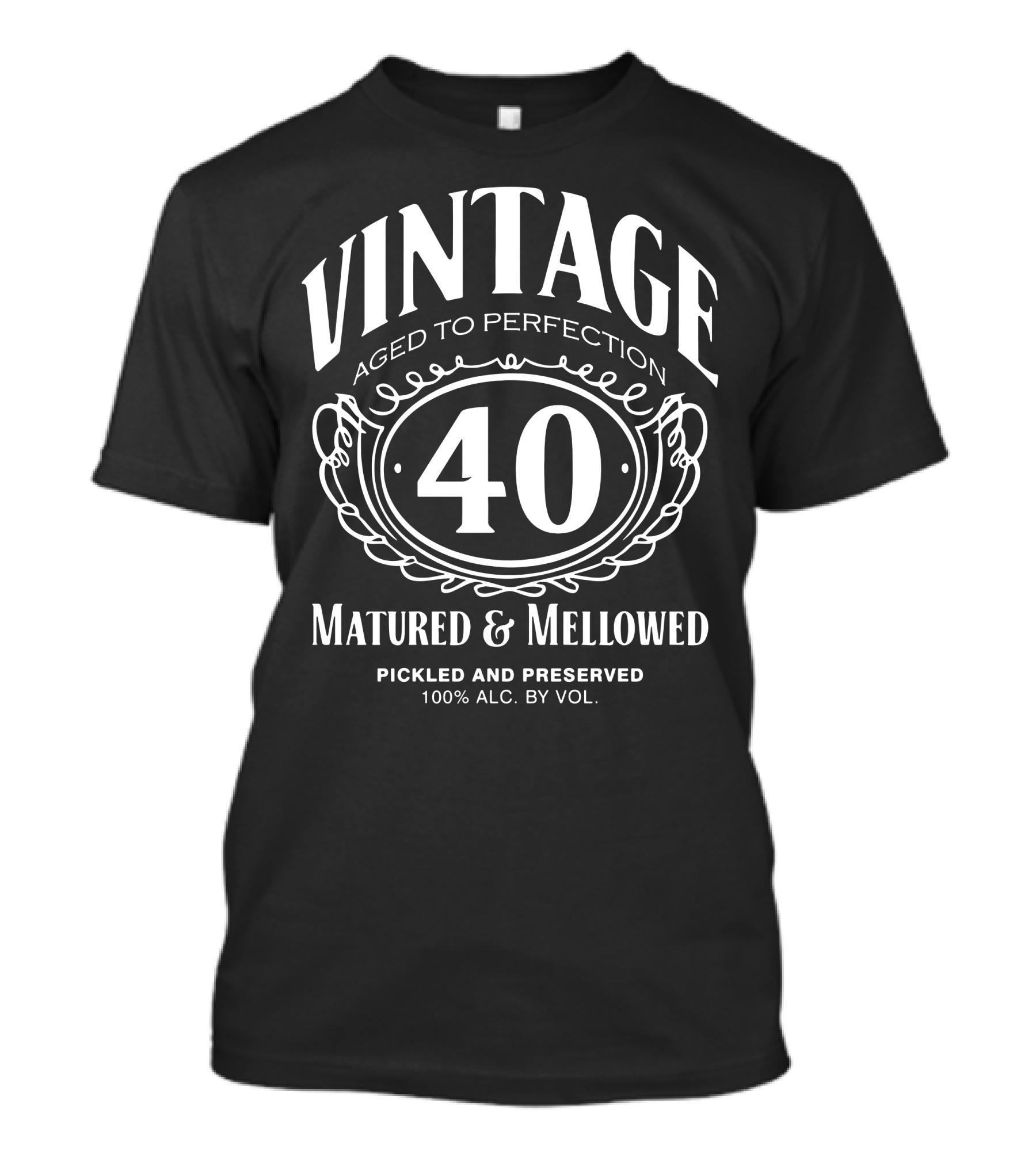 Vintage Aged To Perfection 40 Matured And Mellowed Pickled And Preserved 100% Alc. By Vol T-Shirt