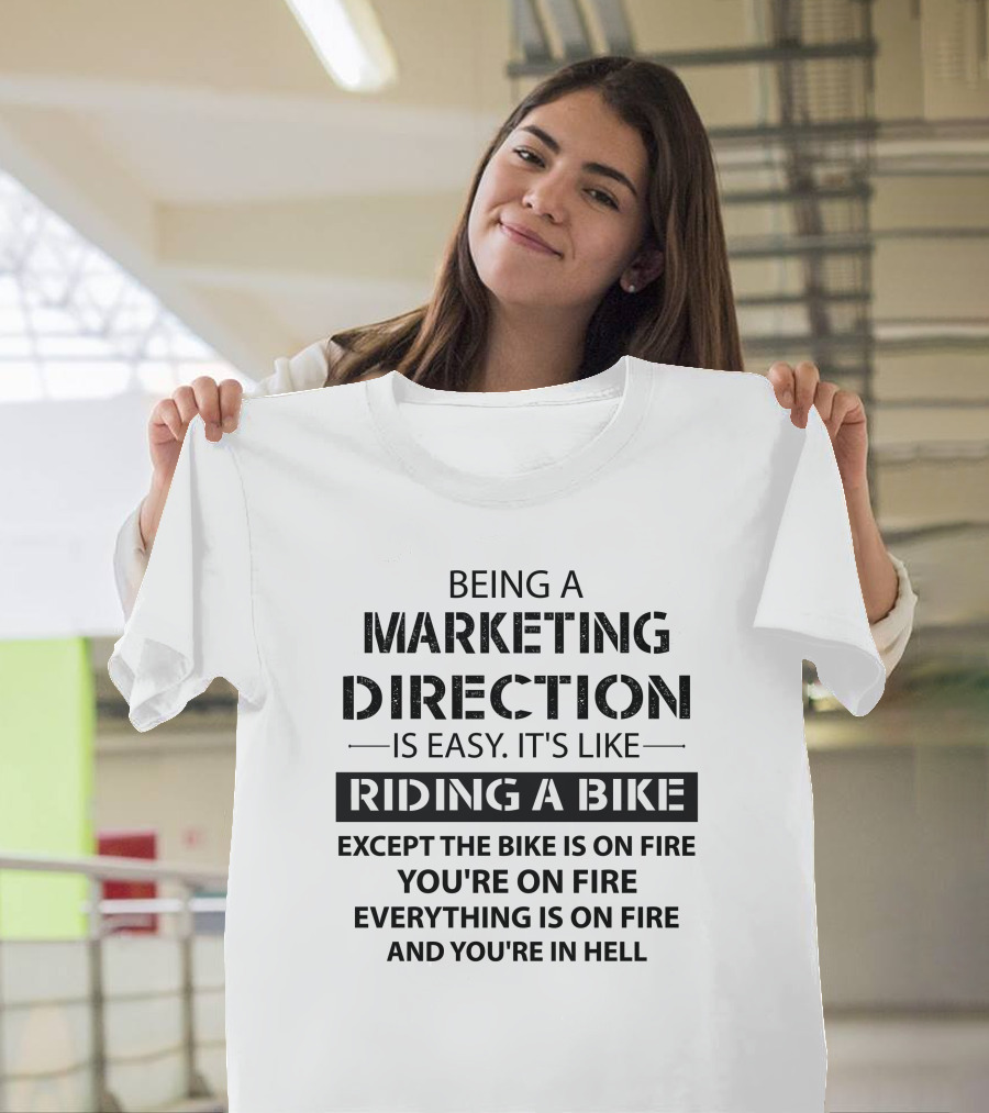 Being A Marketing Director Is Easy It's Like Riding A Bike Except The Bike Is On Fire You're On Fire Everything Is On Fire And You're In Hell T-Shirt