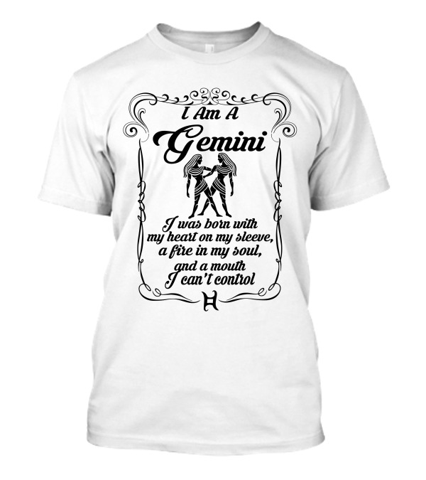 I Am A Gemini Born With My Heart On My Sleeve A Fire In My Soul And A Mouth I Can't Control T-Shirt