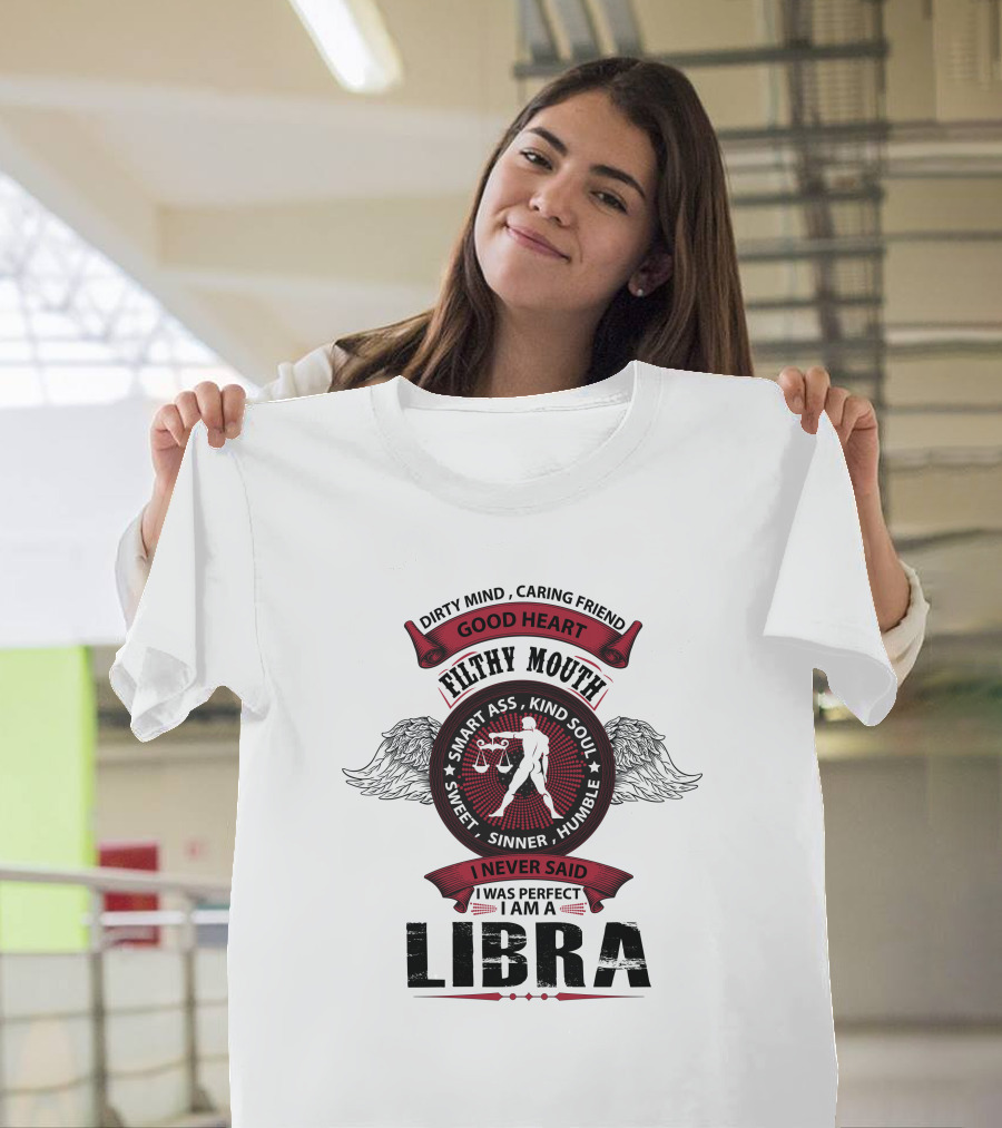 Dirty Mind Caring Friend Good Heart Filthy Mouth Smart Ass Kind Soul Sweet Sinner Humble I Never Said I Was Perfect I Am A Libra T-Shirt