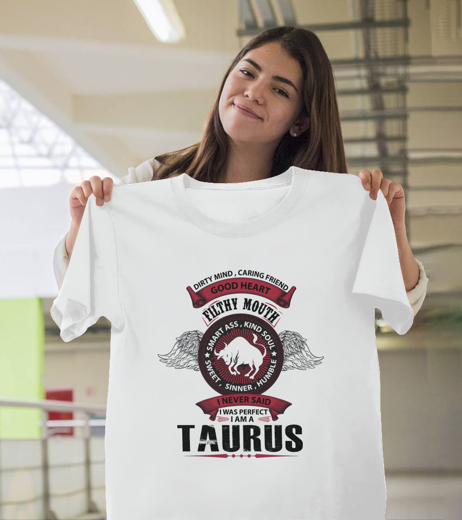 Dirty Mind Caring Friend Good Heart Filthy Mouth Smart Ass Kind Soul Sweet Sinner Humble I Never Said I Was Perfect I Am A Taurus T-Shirt