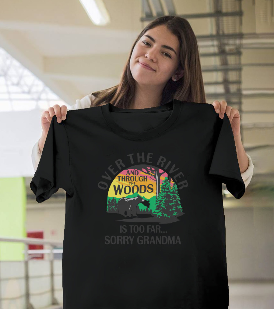 Over The River And Through The Woods Sorry Grandma Funny Bear T-Shirt