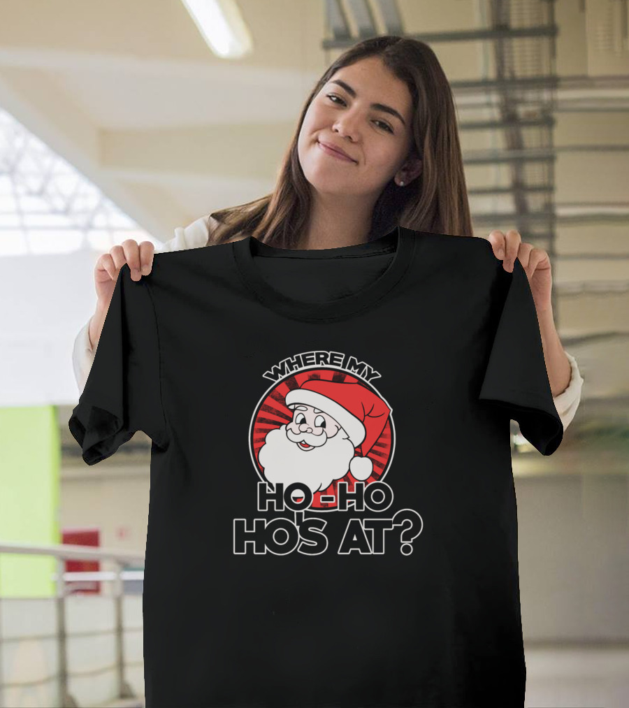 Where My Ho Ho Hos At Santa Claus T-Shirt