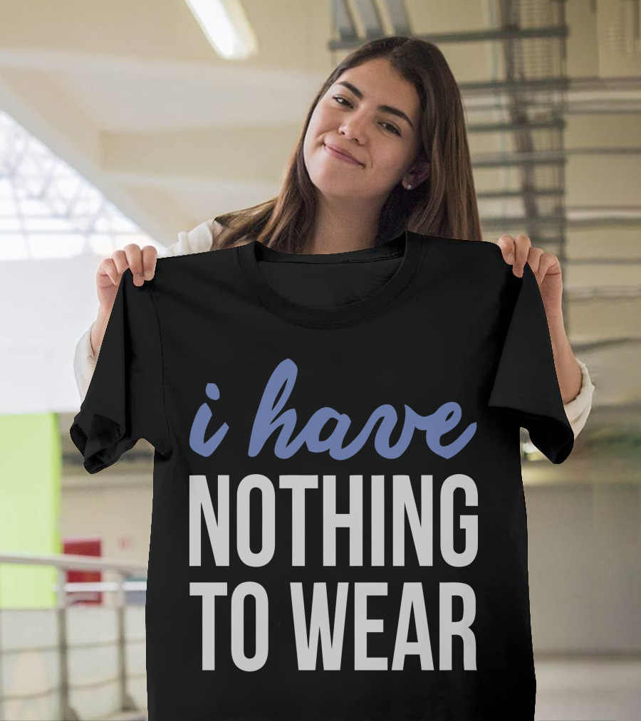 i Have Nothing to Wear T-Shirt