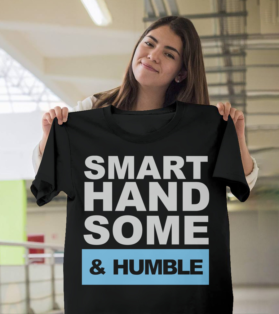 SMART HANDSOME and HUMBLE T-Shirt