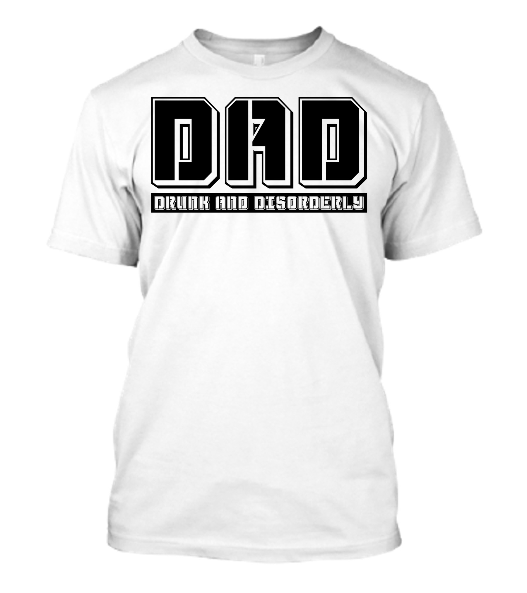 DAD Drunk And Disorderly Father's Day Humor T-Shirt