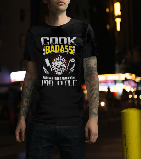 Cook Because Badass Miracle Worker Is Not An Official Job Title Skull Flame Cleaver Rolling Pin T-Shirt