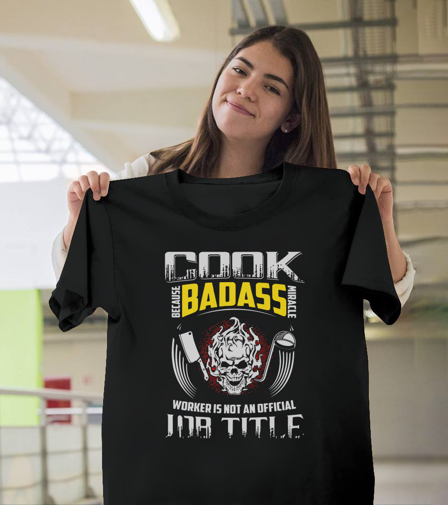Cook Because Badass Miracle Worker Is Not an Official Job Title Skull Flame Cleaver Rolling Pin T-Shirt