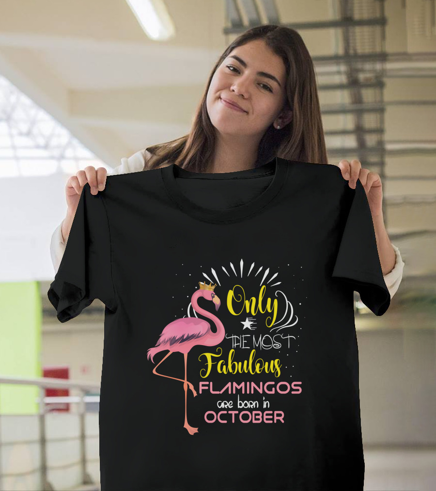 Only The Most Fabulous Flamingos Are Born In October With Crowned Pink Flamingo T-Shirt