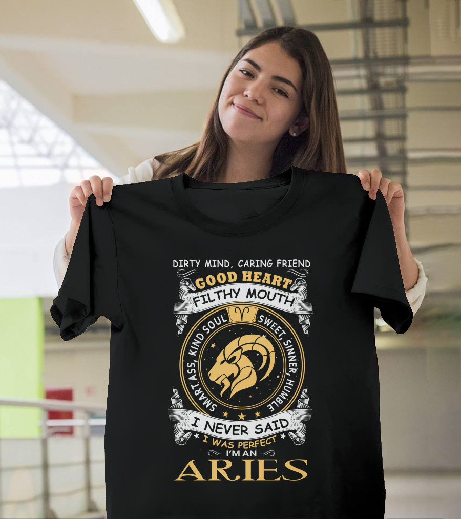 Dirty Mind Caring Friend Good Heart Filthy Mouth Sweet Sinner Humble I Never Said I Was Perfect I Am An Aries Smart Ass Kind Soul T-Shirt