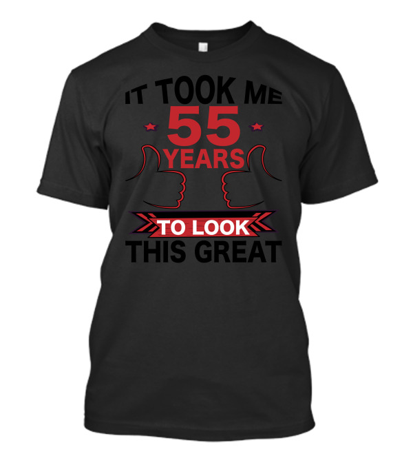 It Took Me 55 Years To Look This Great Thumbs Up Stars T-Shirt