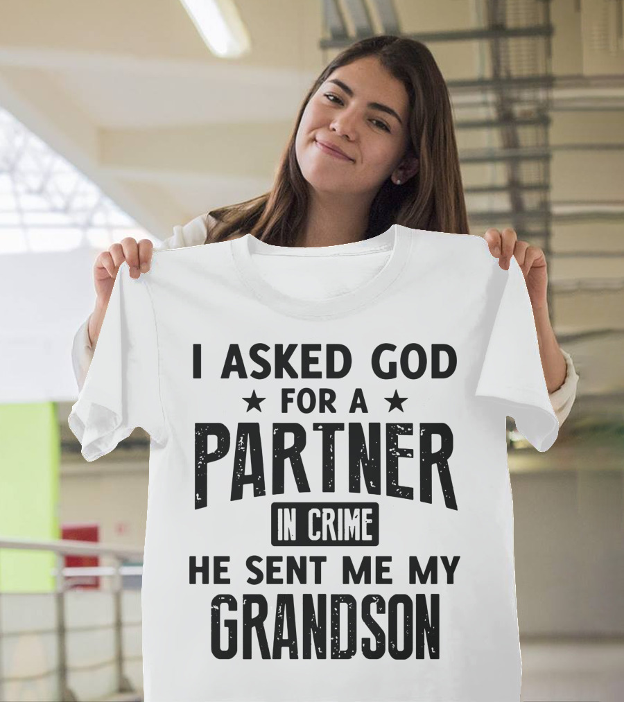 I Asked God for a Partner in Crime He Sent Me My Grandson T-Shirt