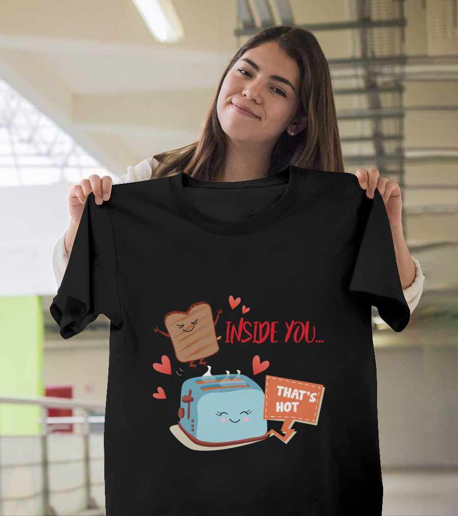 I Want To Be Inside You That's Hot Toast and Toaster Hearts T-Shirt