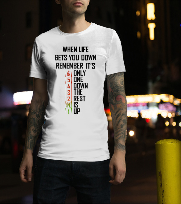 When Life Gets You Down Remember It's Only One Down The Rest Is Up 54321 T-Shirt