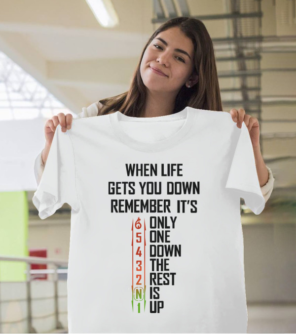 When Life Gets You Down Remember It's Only One Down The Rest Is Up 54321 T-Shirt