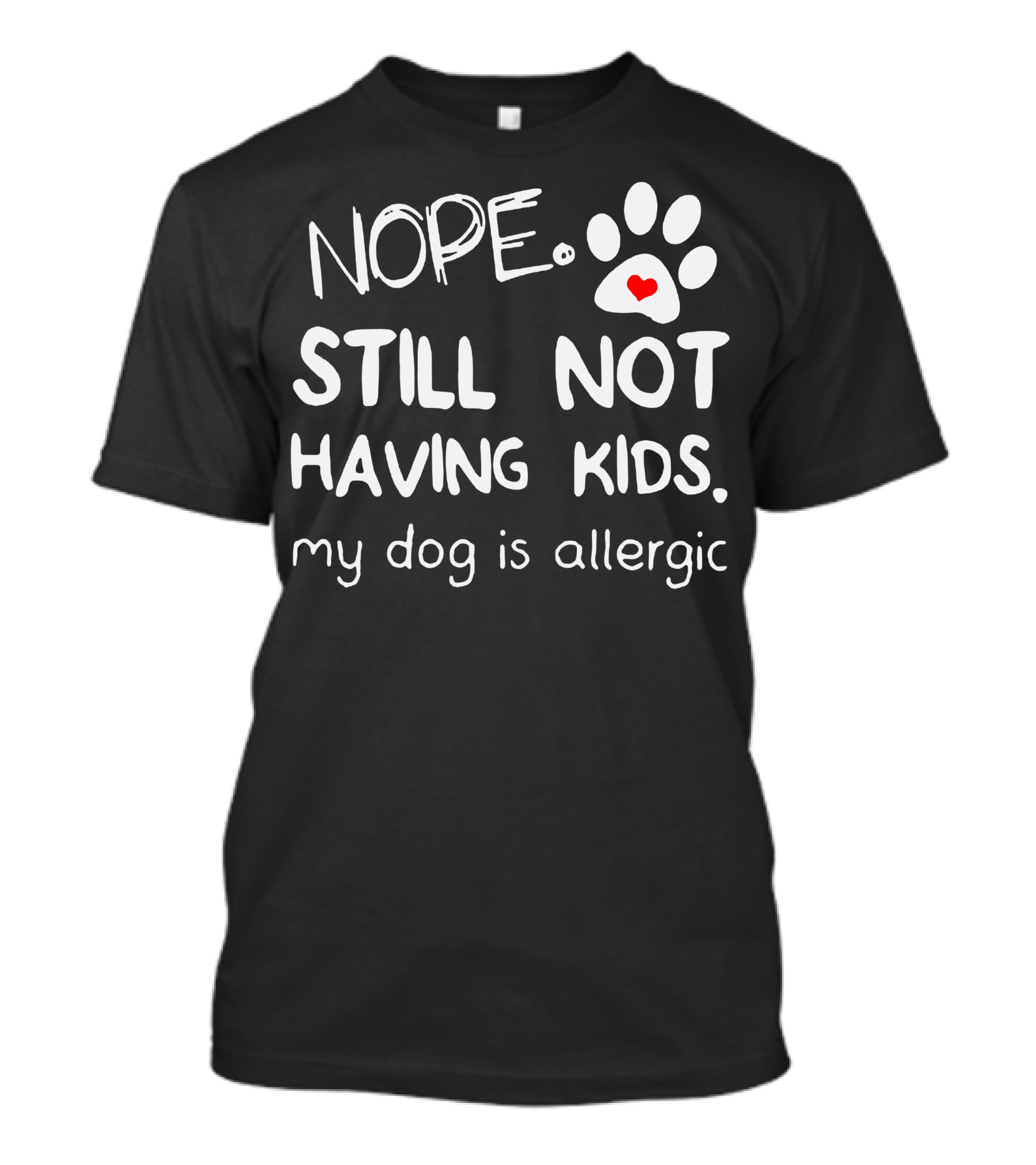 Nope Still Not Having Kids My Dog Is Allergic Paw Print Heart T-Shirt