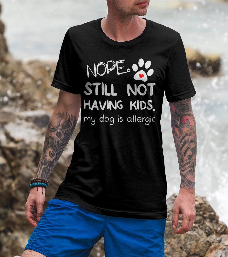 Nope Still Not Having Kids My Dog Is Allergic Paw Print Heart T-Shirt