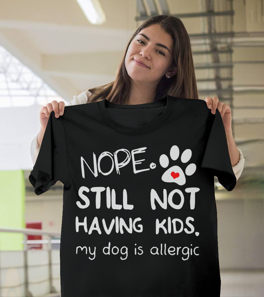 Nope Still Not Having Kids My Dog Is Allergic Paw Print Heart T-Shirt