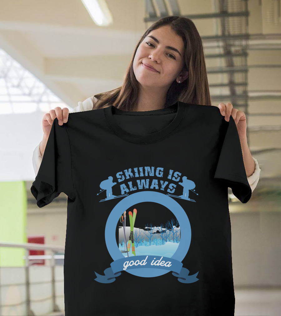 Skiing Is Always a Good Idea Skiers and Scenic Winter Landscape T-Shirt