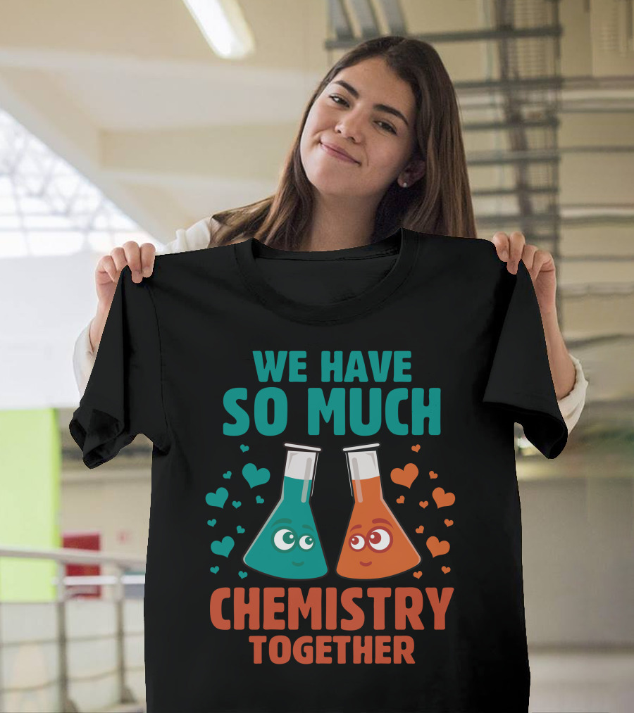 We Have So Much Chemistry Together Beakers Hearts T-Shirt