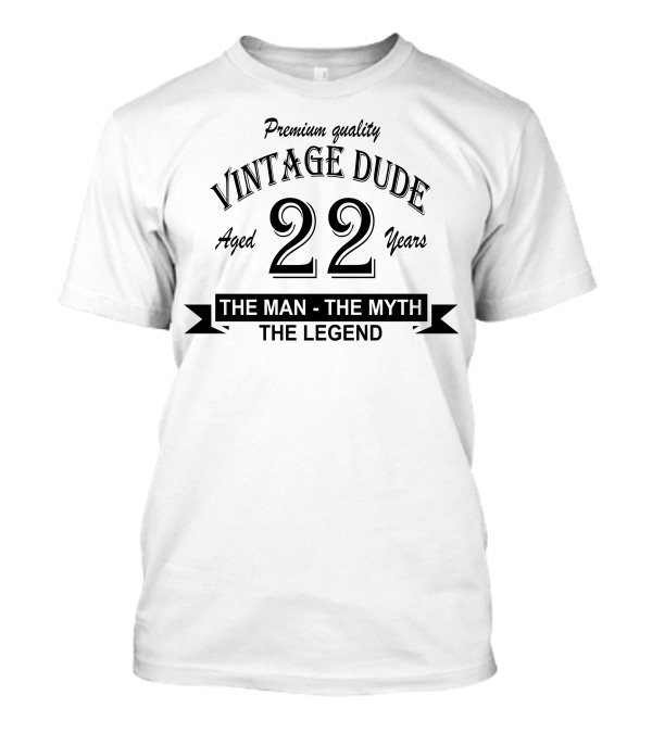 Premium Quality Vintage Dude Aged 22 Years The Man The Myth The Legend T-Shirt