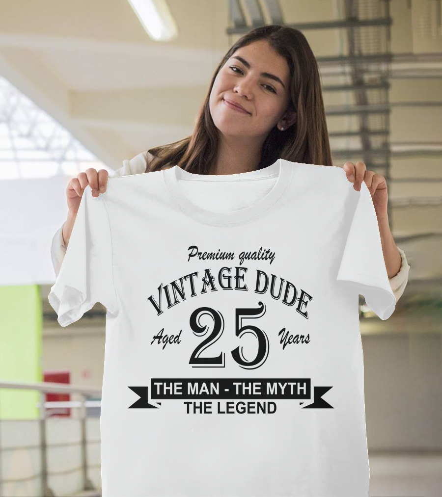 Premium Quality Vintage Dude Aged 25 Years The Man The Myth The Legend T-Shirt