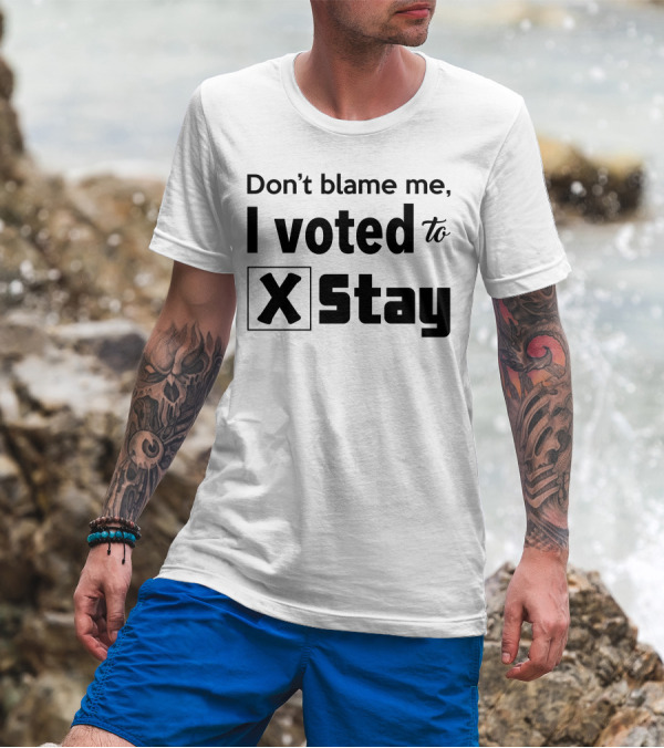 Don't Blame Me I Voted To Stay X Checked T-Shirt