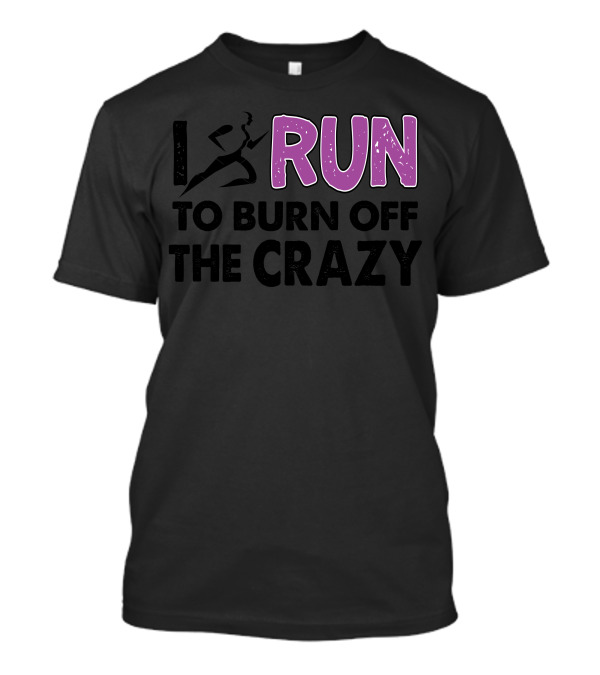 I Run To Burn Off The Crazy T-Shirt