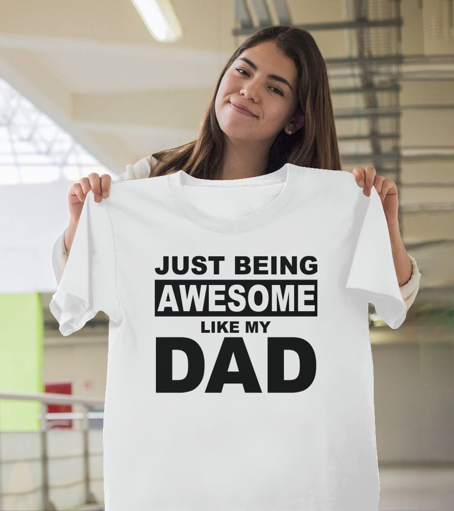 Just Being Awesome Like My Dad T-Shirt